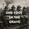 One Foot in the Grave